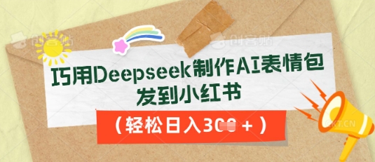 巧用Deepseek制作AI表情包,发到小红书,轻松日入3张-轻创终点站